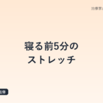 寝る前5分のストレッチ|鍼灸師が教える深く眠るための体ほぐし