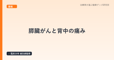 膵臓がんと背中の痛み｜見逃さないサインを治療家が解説する早期発見ガイド