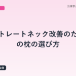 ストレートネック改善のための枕の選び方｜20年以上の臨床経験を持つ治療家がおすすめ5選を解説
